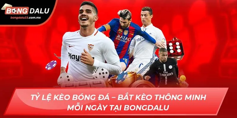 Tỷ Lệ Kèo Bóng Đá – Bắt Kèo Thông Minh Mỗi Ngày Tại Bongdalu