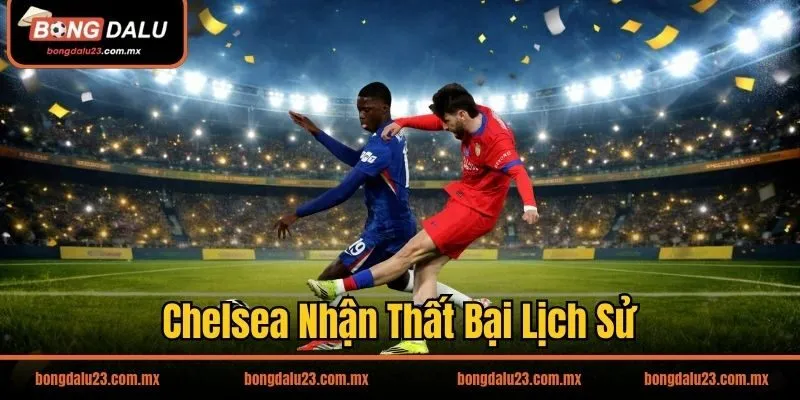 Chelsea sụp đổ dưới chân PSG